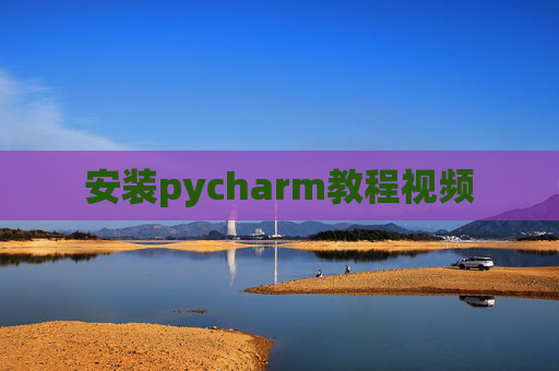安装pycharm教程视频 安装pycharm教程视频